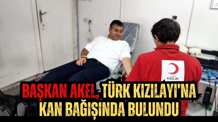 BAŞKAN AKEL, TÜRK KIZILAYI’NA KAN BAĞIŞINDA BULUNDU