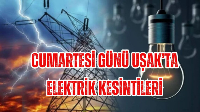 CUMARTESİ GÜNÜ UŞAK’TA ELEKTRİK KESİNTİLERİ