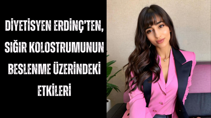 Diyetisyen Erdinç’ten, Sığır Kolostrumunun Beslenme Üzerindeki Etkileri