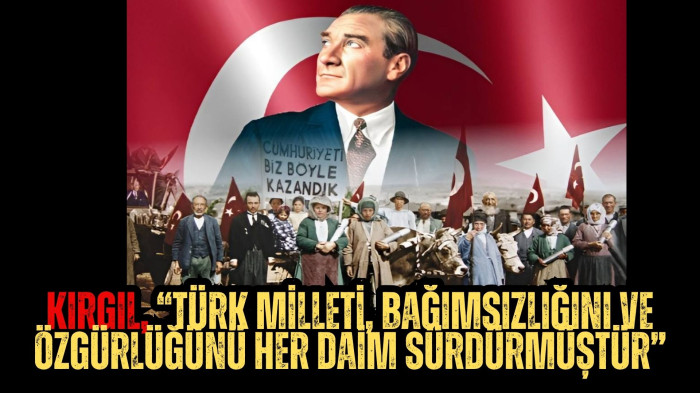 Kırgıl, “Türk Milleti, bağımsızlığını ve özgürlüğünü her daim sürdürmüştür”