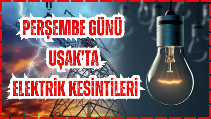 PERŞEMBE GÜNÜ UŞAK’TA ELEKTRİK KESİNTİLERİ