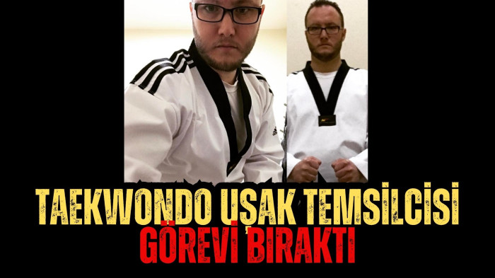 TAEKWONDO UŞAK TEMSİLCİSİ GÖREVİ BIRAKTI