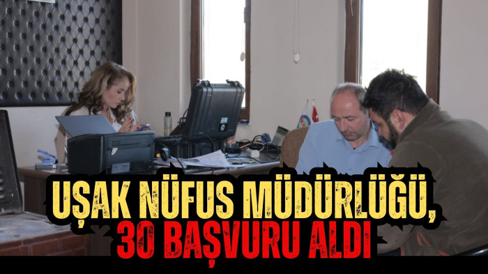 UŞAK NÜFUS MÜDÜRLÜĞÜ, 30 BAŞVURU ALDI